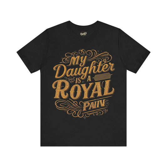 My Daughter is a Royal Pain - Bunk's Shirts