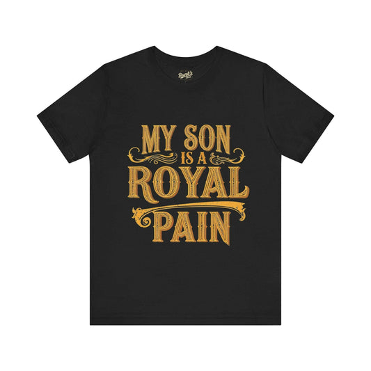 My Son is a Royal Pain - Bunk's Shirts